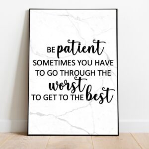 Be patient sometimes you have to go through the worst to get to the best