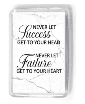 Never let success get to your head, never let failure get to your heart