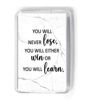 You will never lose, you will either win or you will learn