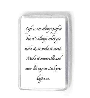 Life is not always perfect but its always what you make it, so make it count