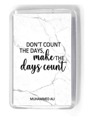 Don't count the days, make the days count