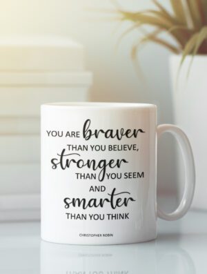 You are braver than you believe, stronger than you seem and smarter than you think