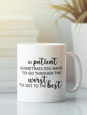 Be patient sometimes you have to go through the worst to get to the best