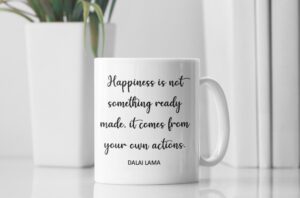 Happiness is not something ready made
